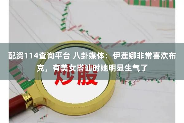 配资114查询平台 八卦媒体：伊莲娜非常喜欢布克，有美女搭讪时她明显生气了